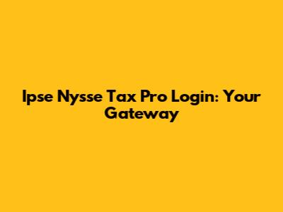Ipse Nysse Tax Pro Login: Your Gateway
