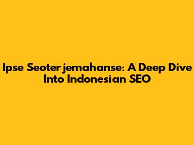 Ipse Seoterjemahanse: A Deep Dive Into Indonesian SEO