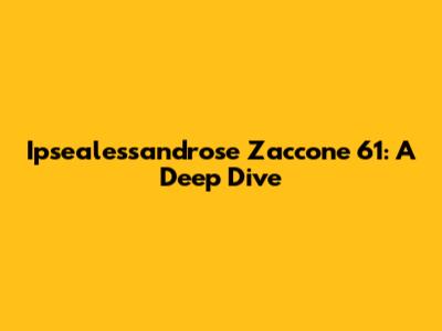 Ipsealessandrose Zaccone 61: A Deep Dive