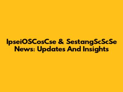 IpseiOSCosCse & SestangScScSe News: Updates And Insights