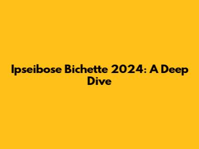 Ipseibose Bichette 2024: A Deep Dive