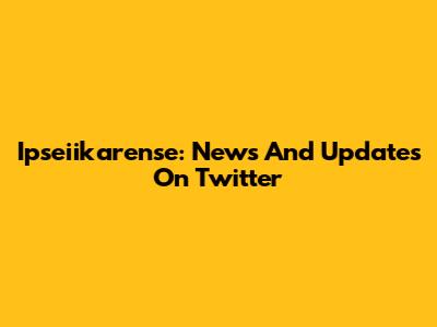 Ipseiikarense: News And Updates On Twitter