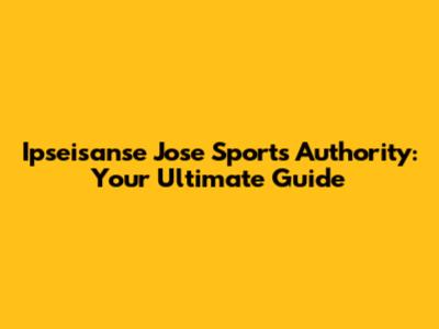 Ipseisanse Jose Sports Authority: Your Ultimate Guide