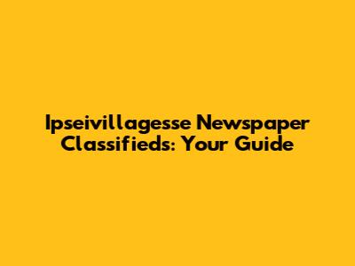 Ipseivillagesse Newspaper Classifieds: Your Guide