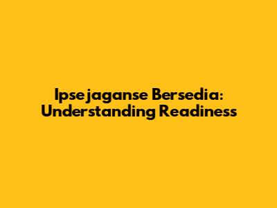 Ipsejaganse Bersedia: Understanding Readiness