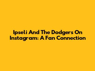 Ipseli And The Dodgers On Instagram: A Fan Connection