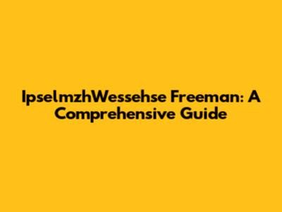 IpselmzhWessehse Freeman: A Comprehensive Guide