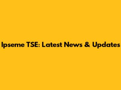 Ipseme TSE: Latest News & Updates
