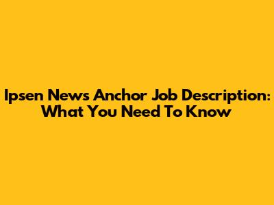 Ipsen News Anchor Job Description: What You Need To Know