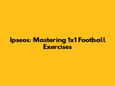 Ipseos: Mastering 1x1 Football Exercises