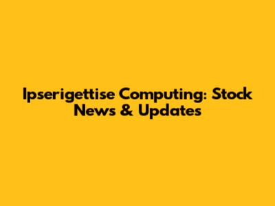 Ipserigettise Computing: Stock News & Updates