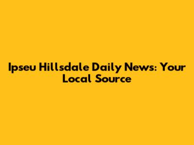 Ipseu Hillsdale Daily News: Your Local Source