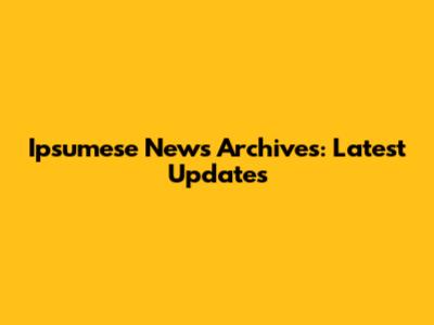 Ipsumese News Archives: Latest Updates