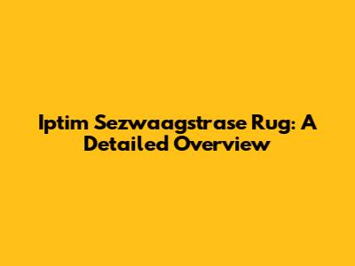 Iptim Sezwaagstrase Rug: A Detailed Overview