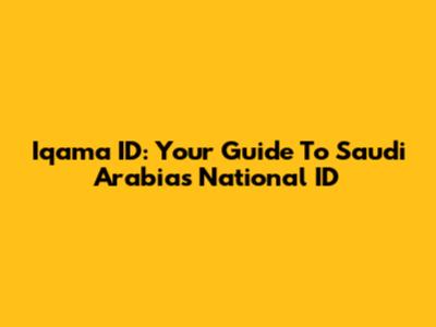 Iqama ID: Your Guide To Saudi Arabia's National ID
