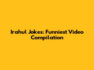 Irahul Jokes: Funniest Video Compilation