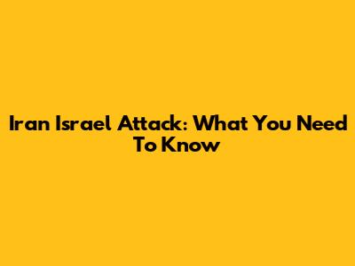 Iran Israel Attack: What You Need To Know