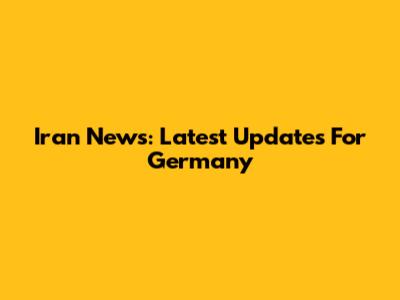 Iran News: Latest Updates For Germany