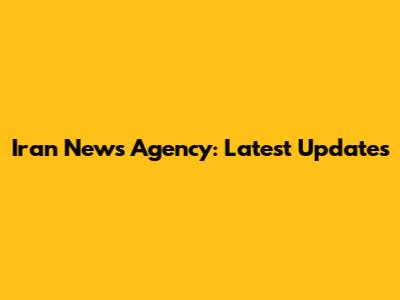 Iran News Agency: Latest Updates