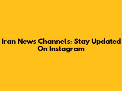Iran News Channels: Stay Updated On Instagram