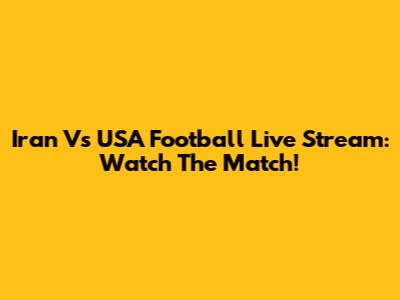 Iran Vs USA Football Live Stream: Watch The Match!