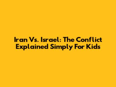 Iran Vs. Israel: The Conflict Explained Simply For Kids