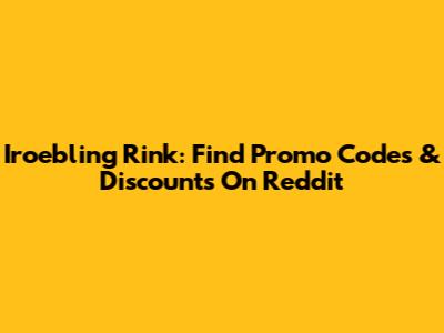 Iroebling Rink: Find Promo Codes & Discounts On Reddit