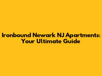 Ironbound Newark NJ Apartments: Your Ultimate Guide