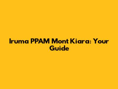 Iruma PPAM Mont Kiara: Your Guide
