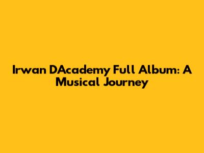 Irwan D'Academy Full Album: A Musical Journey