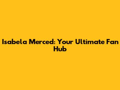 Isabela Merced: Your Ultimate Fan Hub