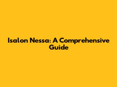 Isalon Nessa: A Comprehensive Guide