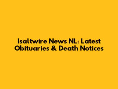 Isaltwire News NL: Latest Obituaries & Death Notices