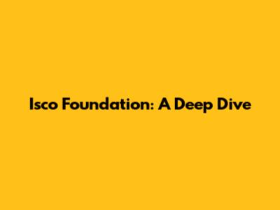 Isco Foundation: A Deep Dive