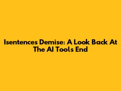 Isentence's Demise: A Look Back At The AI Tool's End