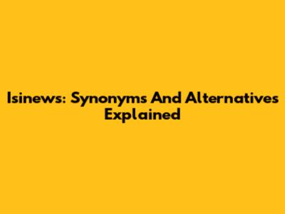 Isinews: Synonyms And Alternatives Explained