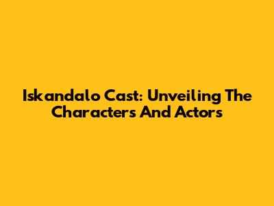 Iskandalo Cast: Unveiling The Characters And Actors