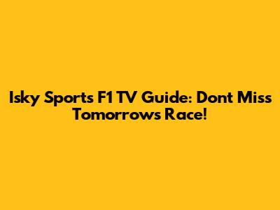 Isky Sports F1 TV Guide: Don't Miss Tomorrow's Race!