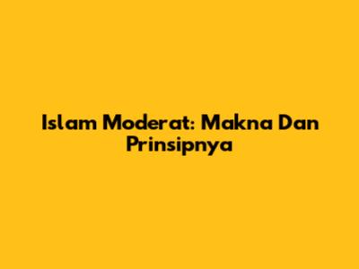 Islam Moderat: Makna Dan Prinsipnya
