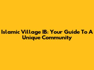 Islamic Village IB: Your Guide To A Unique Community