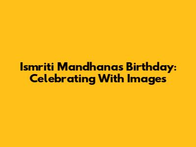Ismriti Mandhana's Birthday: Celebrating With Images