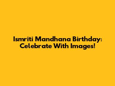 Ismriti Mandhana Birthday: Celebrate With Images!