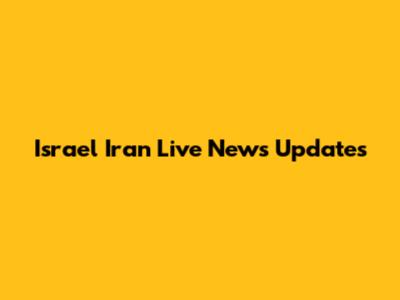 Israel Iran Live News Updates