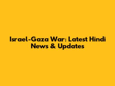 Israel-Gaza War: Latest Hindi News & Updates