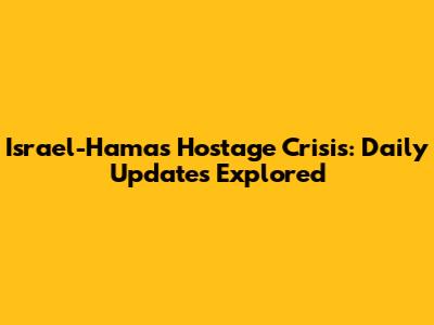 Israel-Hamas Hostage Crisis: Daily Updates Explored