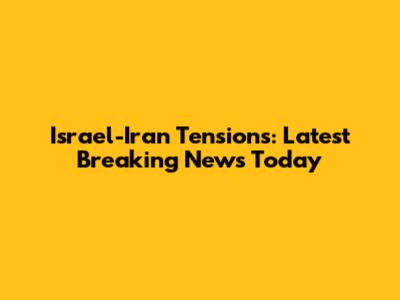 Israel-Iran Tensions: Latest Breaking News Today