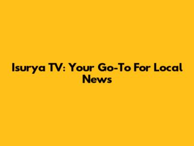 Isurya TV: Your Go-To For Local News