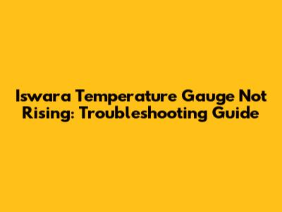 Iswara Temperature Gauge Not Rising: Troubleshooting Guide