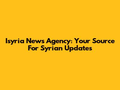 Isyria News Agency: Your Source For Syrian Updates