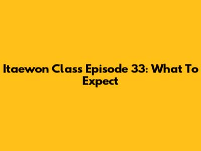 Itaewon Class Episode 33: What To Expect